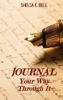 Journal Your Way Through It - Shelia E Bell - cover