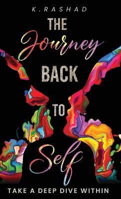 The Journey Back To Self: Take A Deep Dive Within. - K Rashad - cover