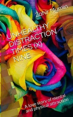 Unhealthy Distraction Times (X) Nine: A love story of mental and physical attraction - Zahir Mumin - cover