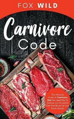 Carnivore Code The Ultimate Guide to Carnivore Diet, the Ideal Way To Restore Our Ancestral Diet that Burns Fat and Builds Muscle - Fox Wild - cover