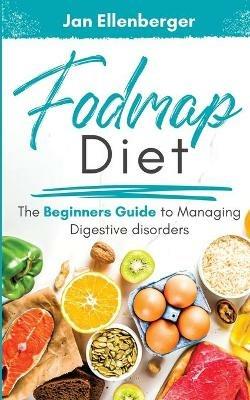Fodmap Diet The Beginners Guide to Managing Digestive Disorders - Jan Ellenberger - cover