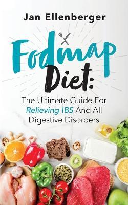Fodmap Diet The Ultimate Guide For Relieving IBS And All Digestive Disorders - Jan Ellenberger - cover