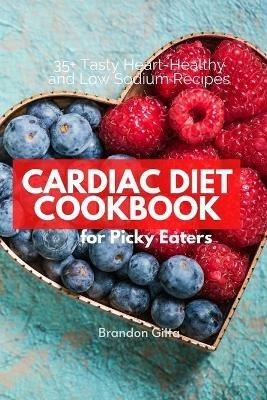 Cardiac Diet for Picky Eaters: 35+ Tasty Heart-Healthy and Low Sodium Recipes - Brandon Gilta - cover