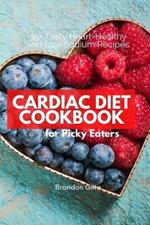 Cardiac Diet for Picky Eaters: 35+ Tasty Heart-Healthy and Low Sodium Recipes