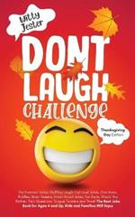 Don't Laugh Challenge - Thanksgiving Edition The Funniest Turkey Stuffing Laugh Out Loud Jokes, One Liners, Riddles, Brain Teasers, Knock Knock Jokes, Fun Facts, Would You Rather, Trick Questions, Tongue Twisters and Trivia! The Best Joke Book for Ages 4 a