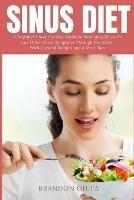 Sinus Diet: A Beginner's Step-by-Step Guide to Managing Sinusitis and Other Sinus Symptoms Through Nutrition: With Curated Recipes and a Meal Plan - Brandon Gilta - cover