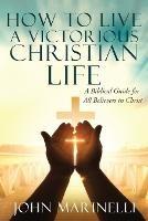 How To Live A Victorious Christian Life: Victory In Christ
