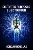 Distorted Purposes: Electrified - Morgan Douglas - cover