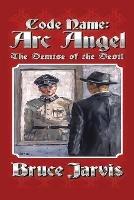 Code Name Arc Angel: The Demise of the Devil - Bruce Jarvis - cover