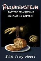 Frankenstein: But the Monster is Allergic to Gluten - Dick Cody Heese - cover