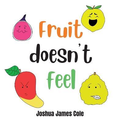 Fruit Doesn't Feel: An ABC Book - Joshua James Cole - cover