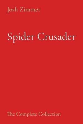 Spider Crusader: The Complete Collection - Josh Zimmer - cover