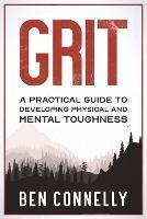 Grit: A Practical Guide to Developing Physical and Mental Toughness - Ben B Connelly - cover