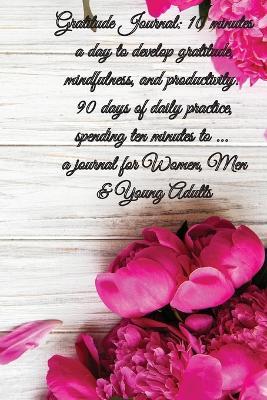 Gratitude Journal: 5 minutes a day to develop gratitude, mindfulness and productivity, 90 Days of daily practice, spending five minutes, Journal for Women, Men & Young Adults - Power Of Gratitude - cover