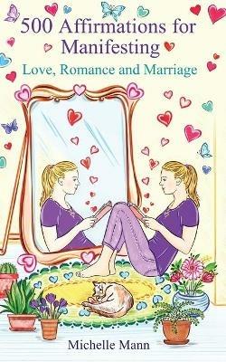 500 Affirmations for Manifesting Love, Romance and Marriage - Michelle Mann - cover