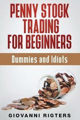 Penny Stock Trading for Beginners, Dummies & Idiots - Giovanni Rigters - cover
