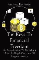 Libro in inglese The Keys To Financial Freedom: An Introduction To Blockchain & An In-Depth Overview Of Cryptocurrency  - Andrew Robinson