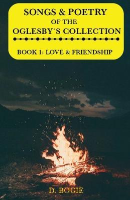 Songs & poetry of the Oglesby's Collection: Book 1: Love & Friendship - D Bogie - cover