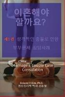 이혼해야 할까요? 제1권 성격충돌로 인한 부부문제 상담사례: Marriage / Couple Case Consultation - Roland Y Kim,김용철 김용철,롤랜 김 롤랜 김 - cover