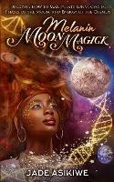 Libro in inglese Melanin Moon Magick: Discover How to Manipulate Lunar Cycles, Phases of The Moon, and Energy of The Cosmos  - Jade Asikiwe