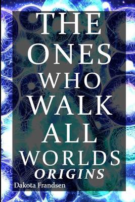 The Ones Who Walk All Worlds: Origins - Dakota Frandsen - cover