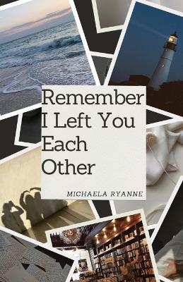 Remember I Left You Each Other: The Spring Edition - Michaela Ryanne - cover