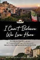 I Can't Believe We Live Here: The Wild But True Story of How We Dropped Everything in the States and Moved to Italy, Right Before the End of the World - Matt Walker,Zeneba Bowers - cover