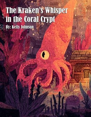 The Kraken's Whisper in the Coral Crypt - Kelly Johnson - cover