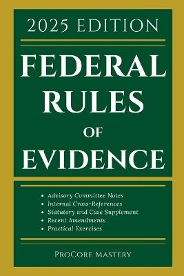 Federal Rules Of Evidence 2025 Edition: With Advisory Committee Notes, Internal Cross-References, Statutory and Landmark Case Supplement Recent Amendments and Practical Exercises - Procore Mastery - cover