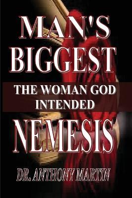Man's Biggest Nemesis: The Woman God Intended - Anthony Martin - cover