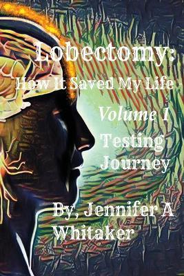 Lobectomy: How It Saved My Life: Volume I: Testing Journey - Jennifer a Whitaker - cover
