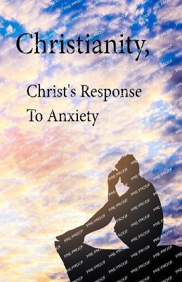 Christianity, Christ's Response To Anxiety - Kim L Smallwood - cover