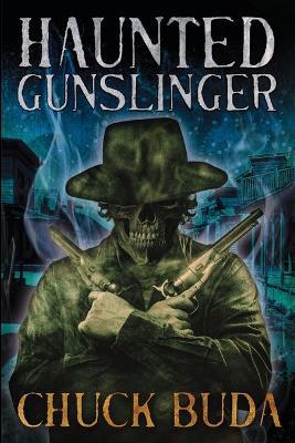 Haunted Gunslinger: A Supernatural Western Thriller - Chuck Buda - cover