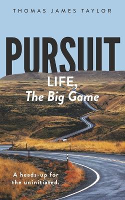Pursuit: LIFE, The Big Game: A Heads-up for The Uninitiated - Thomas James Taylor - cover