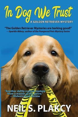 In Dog We Trust (Cozy Dog Mystery): #1 in the Golden Retriever Mystery Series - Neil S Plakcy - cover