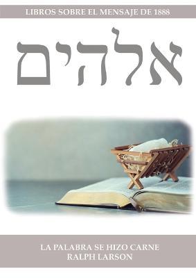 La Palabra se Hizo Carne: 100 Anos de Cristologia Adventista en un solo Volumen (La Naturaleza de Cristo, La Cruz de Cristo, Cristologia Adventista y el mensaje de 1888, 1844 hecho simple) - Ralph Larson - cover