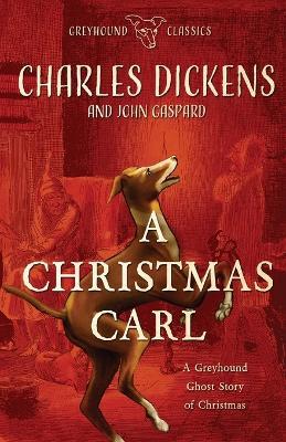 A Christmas Carl: A Greyhound Ghost Story of Christmas - John Gaspard - cover