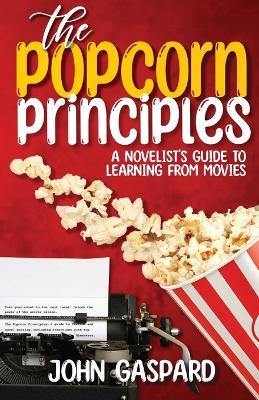 The Popcorn Principles: A Novelist's Guide To Learning From Movies - John Gaspard - cover