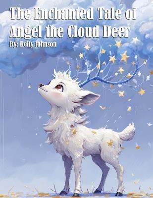 The Enchanted Tale of Angel the Cloud Deer - Kelly Johnson - cover