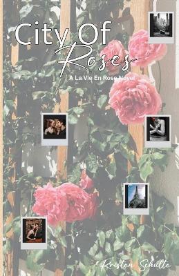 City of Roses: A La Vie En Rose Novel: A La Vie En Rose Novel - Kristen Schulte - cover