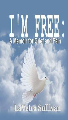 I'm Free: A Memoir for Grief and Pain - Lavetra Sullivan - cover