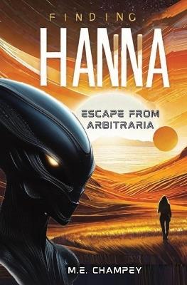 Finding Hanna: Escape from Arbitraria - M E Champey - cover