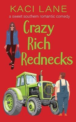 Crazy Rich Rednecks: A Sweet Southern Romantic Comedy - Kaci Lane - cover