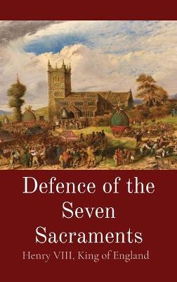 Defence of the Seven Sacraments - King Of England Henry VIII,Thomas More - cover