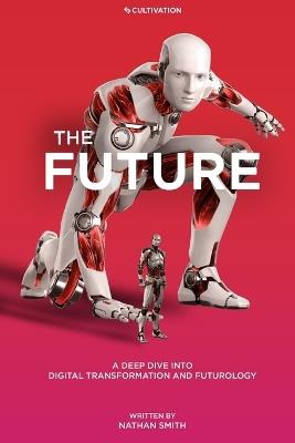 The Future: A Deep Dive into Digital Transformation and Futurology - Nathan Smith - cover