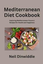 Mediterranean Diet Cookbook: Exploring Mediterranean Flavors Recipes for Health and Happiness