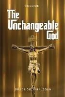 The Unchangeable God Volume I - Grace Dola Balogun - cover