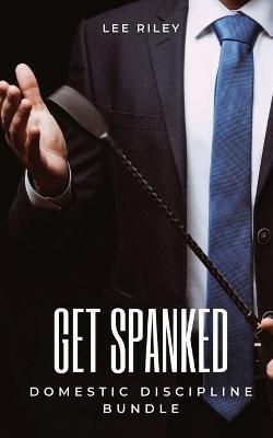 Get Spanked: Domestic Discipline Bundle - Lee Riley - cover