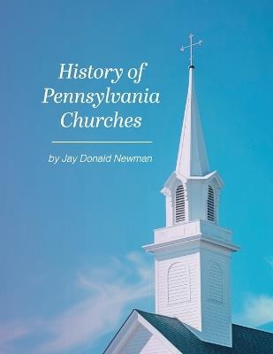 History Of Pennsylvania Churches - Jay Donald Newman - cover