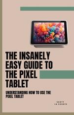 The Insanely Easy Guide to the Pixel Tablet: Understanding How to Use the Pixel Tablet